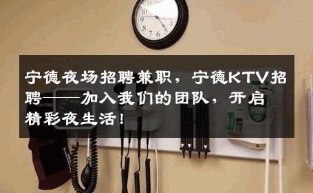 宁德夜场招聘兼职，宁德KTV招聘——加入我们的团队，开启精彩夜生活！
