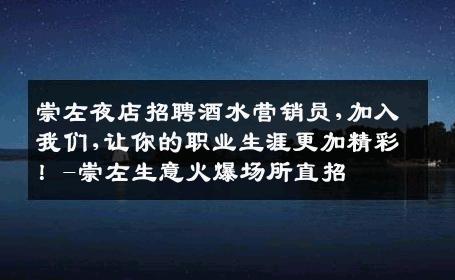 崇左夜店招聘酒水营销员,加入我们,让你的职业生涯更加精彩！-崇左生意火爆场所直招