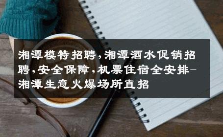 湘潭模特招聘,湘潭酒水促销招聘,安全保障,机票住宿全安排-湘潭生意火爆场所直招