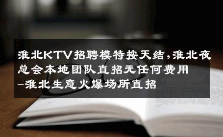 淮北KTV招聘模特按天结,淮北夜总会本地团队直招无任何费用-淮北生意火爆场所直招
