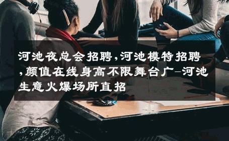 河池夜总会招聘,河池模特招聘,颜值在线身高不限舞台广-河池生意火爆场所直招