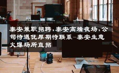 泰安兼职招聘,泰安高端夜场,公司待遇优厚期待联系-泰安生意火爆场所直招