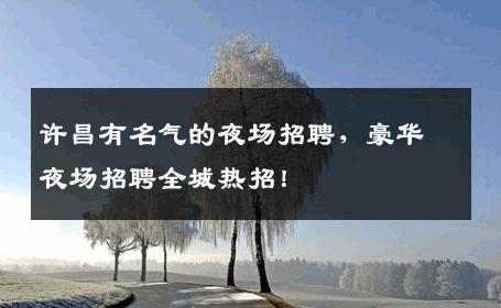 许昌有名气的夜场招聘，豪华夜场招聘全城热招！