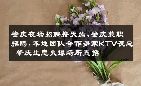 肇庆夜场招聘按天结,肇庆兼职招聘,本地团队合作多家KTV夜总-肇庆生意火爆场所直招