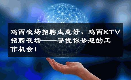 鸡西夜场招聘生意好，鸡西KTV招聘夜场——寻找你梦想的工作机会！