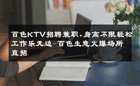百色KTV招聘兼职,身高不限轻松工作乐无边-百色生意火爆场所直招