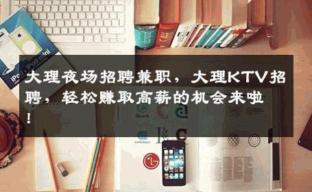 大理夜场招聘兼职，大理KTV招聘，轻松赚取高薪的机会来啦！