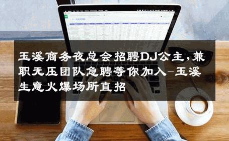 玉溪商务夜总会招聘DJ公主,兼职无压团队急聘等你加入-玉溪生意火爆场所直招