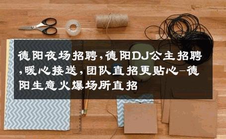 德阳夜场招聘,德阳DJ公主招聘,暖心接送,团队直招更贴心-德阳生意火爆场所直招