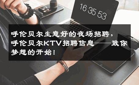 呼伦贝尔生意好的夜场招聘，呼伦贝尔KTV招聘信息——致你梦想的开始！