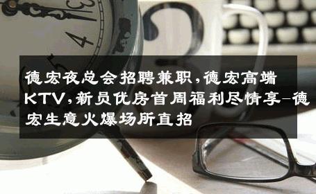 德宏夜总会招聘兼职,德宏高端KTV,新员优房首周福利尽情享-德宏生意火爆场所直招