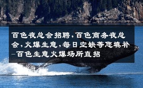 百色夜总会招聘,百色商务夜总会,火爆生意,每日空缺等您填补-百色生意火爆场所直招