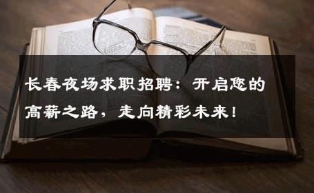 长春夜场求职招聘：开启您的高薪之路，走向精彩未来！