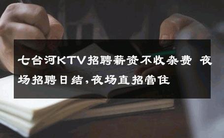 七台河KTV招聘薪资不收杂费 夜场招聘日结,夜场直招管住