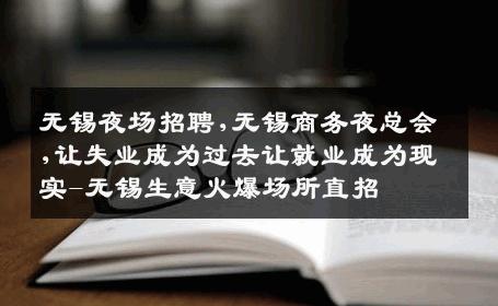 无锡夜场招聘,无锡商务夜总会,让失业成为过去让就业成为现实-无锡生意火爆场所直招