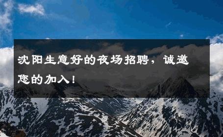 沈阳生意好的夜场招聘，诚邀您的加入！