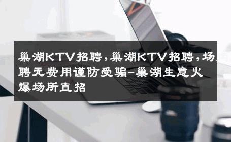 巢湖KTV招聘,巢湖KTV招聘,场内直聘无费用谨防受骗-巢湖生意火爆场所直招