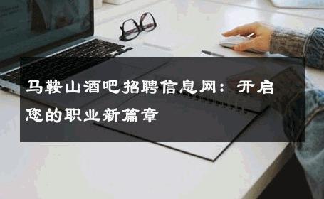 马鞍山酒吧招聘信息网：开启您的职业新篇章