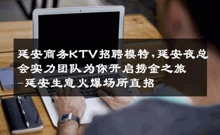 延安商务KTV招聘模特,延安夜总会实力团队为你开启捞金之旅-延安生意火爆场所直招