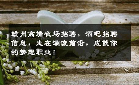 赣州高端夜场招聘，酒吧招聘信息，走在潮流前沿，成就你的梦想职业！