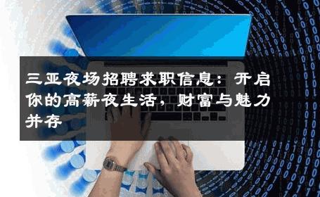 三亚夜场招聘求职信息：开启你的高薪夜生活，财富与魅力并存