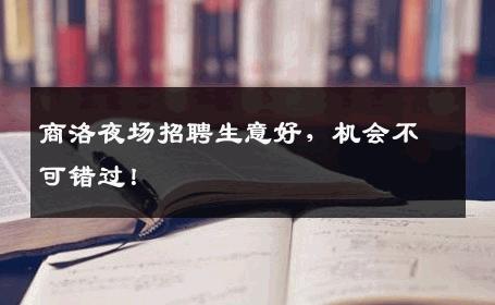 商洛夜场招聘生意好，机会不可错过！
