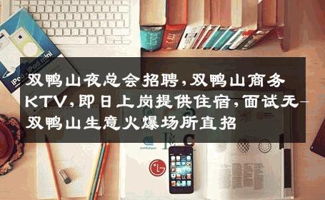 双鸭山夜总会招聘,双鸭山商务KTV,即日上岗提供住宿,面试无-双鸭山生意火爆场所直招