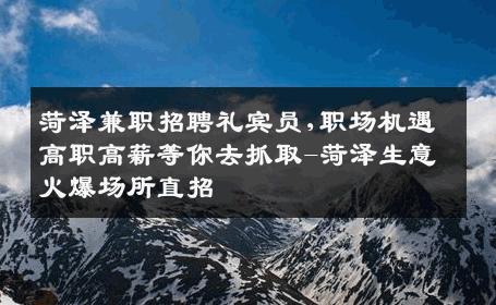 菏泽兼职招聘礼宾员,职场机遇高职高薪等你去抓取-菏泽生意火爆场所直招
