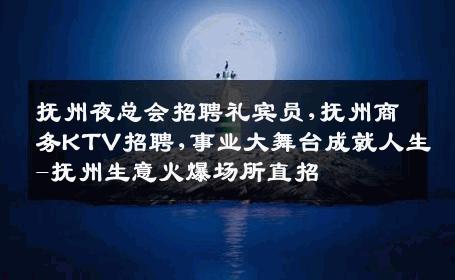 抚州夜总会招聘礼宾员,抚州商务KTV招聘,事业大舞台成就人生-抚州生意火爆场所直招
