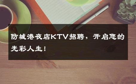 防城港夜店KTV招聘，开启您的光彩人生！