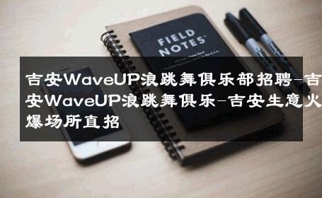 吉安WaveUP浪跳舞俱乐部招聘-吉安WaveUP浪跳舞俱乐-吉安生意火爆场所直招