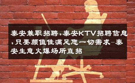 泰安兼职招聘,泰安KTV招聘信息,只要颜值佳满足您一切需求-泰安生意火爆场所直招