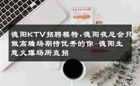 德阳KTV招聘模特,德阳夜总会只做高端场期待优秀的你-德阳生意火爆场所直招