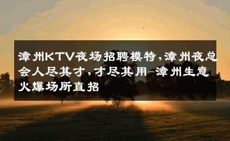 漳州KTV夜场招聘模特,漳州夜总会人尽其才,才尽其用-漳州生意火爆场所直招