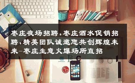 枣庄夜场招聘,枣庄酒水促销招聘,精英团队诚邀您共创辉煌未来-枣庄生意火爆场所直招