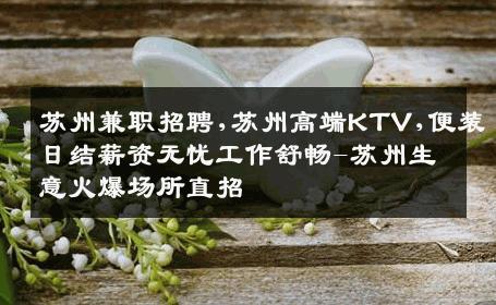苏州兼职招聘,苏州高端KTV,便装日结薪资无忧工作舒畅-苏州生意火爆场所直招