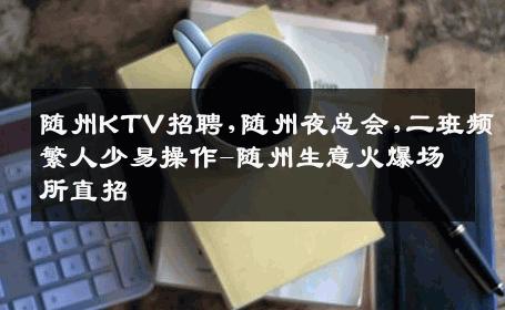 随州KTV招聘,随州夜总会,二班频繁人少易操作-随州生意火爆场所直招