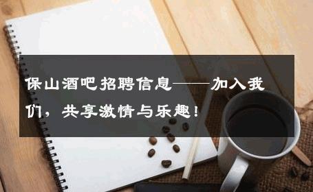 保山酒吧招聘信息——加入我们，共享激情与乐趣！