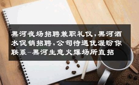 黑河夜场招聘兼职礼仪,黑河酒水促销招聘,公司待遇优渥盼你联系-黑河生意火爆场所直招