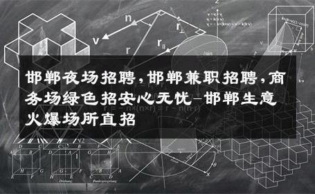 邯郸夜场招聘,邯郸兼职招聘,商务场绿色招安心无忧-邯郸生意火爆场所直招