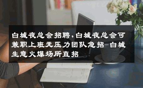 白城夜总会招聘,白城夜总会可兼职上班无压力团队急招-白城生意火爆场所直招