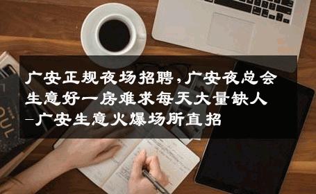 广安正规夜场招聘,广安夜总会生意好一房难求每天大量缺人-广安生意火爆场所直招