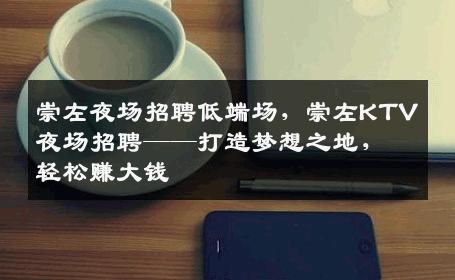 崇左夜场招聘低端场，崇左KTV夜场招聘——打造梦想之地，轻松赚大钱