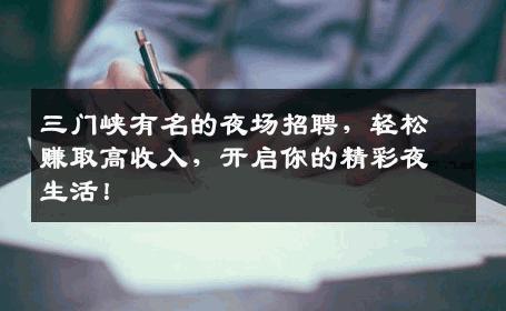 三门峡有名的夜场招聘，轻松赚取高收入，开启你的精彩夜生活！