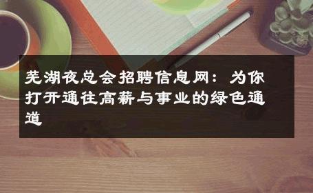 芜湖夜总会招聘信息网：为你打开通往高薪与事业的绿色通道