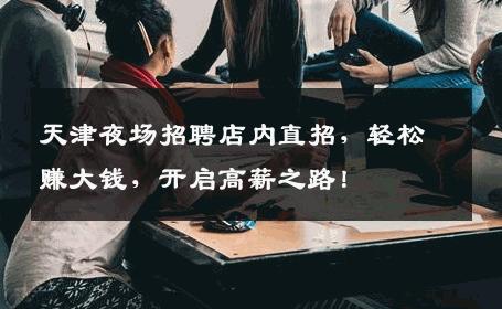 天津夜场招聘店内直招，轻松赚大钱，开启高薪之路！