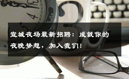 宣城夜场最新招聘：成就你的夜晚梦想，加入我们！