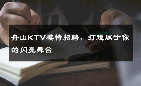 舟山KTV模特招聘，打造属于你的闪亮舞台