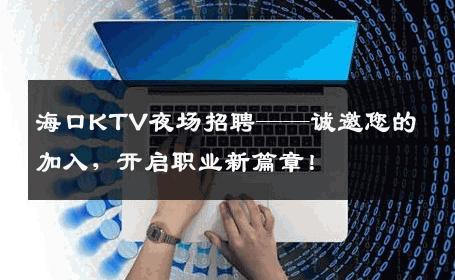 海口KTV夜场招聘——诚邀您的加入，开启职业新篇章！