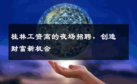 桂林工资高的夜场招聘，创造财富新机会